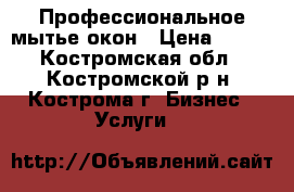 Профессиональное мытье окон › Цена ­ 100 - Костромская обл., Костромской р-н, Кострома г. Бизнес » Услуги   